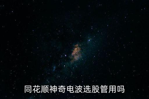 同花順神奇電波選股管用嗎