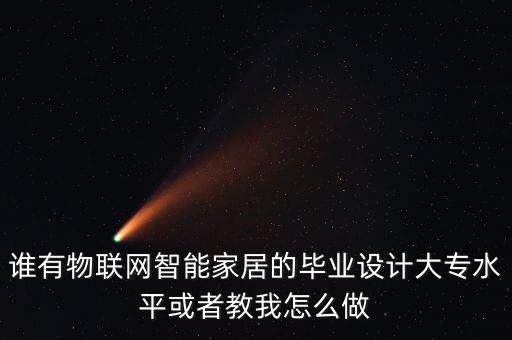 家居智能控制系統(tǒng)畢業(yè)論文，我是一名大專生將畢業(yè)正在做畢業(yè)設(shè)計(jì)課題是基于單片機(jī)的智