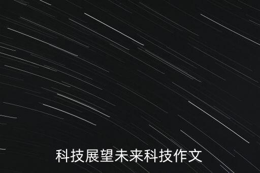 科技展望未來科技作文