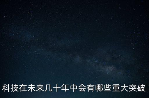 科技在未來幾十年中會有哪些重大突破