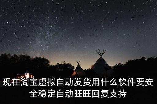 現(xiàn)在淘寶虛擬自動(dòng)發(fā)貨用什么軟件要安全穩(wěn)定自動(dòng)旺旺回復(fù)支持