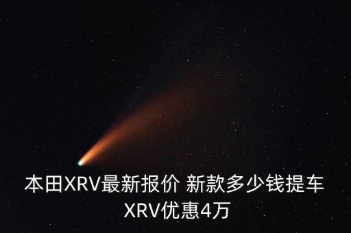 本田汽車純電動最新款，本田XRV最新報價 新款多少錢提車 XRV優(yōu)惠4萬