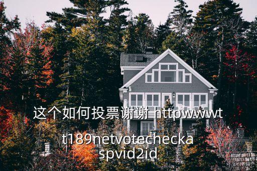 這個如何投票謝謝 httpwwwtt189netvotecheckaspvid2id