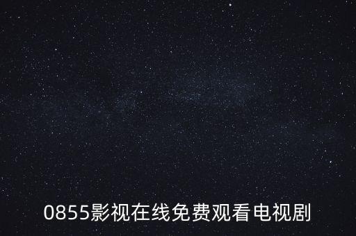 0855影視在線免費觀看電視劇