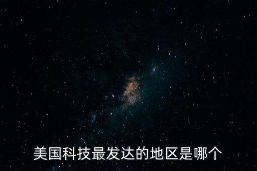 美國科技最發(fā)達(dá)的地區(qū)是哪個