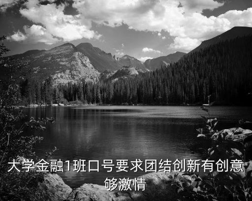 大學(xué)金融1班口號(hào)要求團(tuán)結(jié)創(chuàng)新有創(chuàng)意夠激情