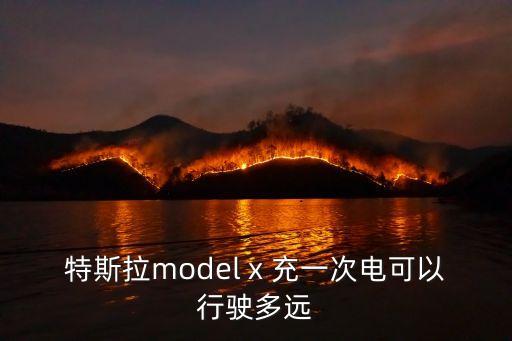特斯拉model x 充一次電可以行駛多遠