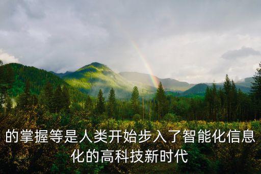高科技智能時(shí)代，的掌握等是人類開始步入了智能化信息化的高科技新時(shí)代