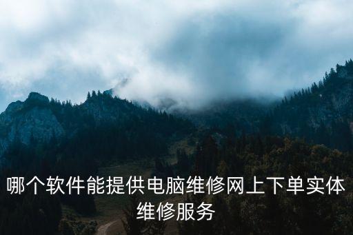 哪個(gè)軟件能提供電腦維修網(wǎng)上下單實(shí)體維修服務(wù)