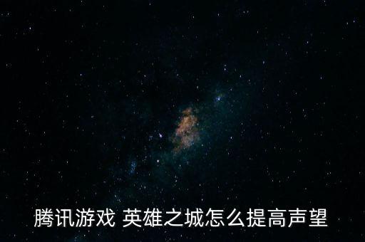科技 魔法無(wú)異，騰訊游戲 英雄之城怎么提高聲望