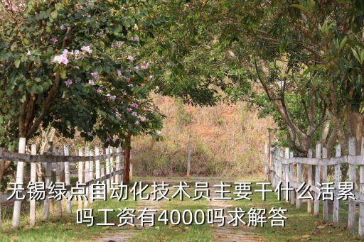 無錫綠點自動化技術(shù)員主要干什么活累嗎工資有4000嗎求解答