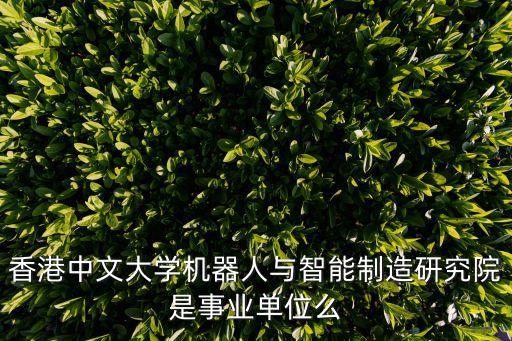 香港中文大學(xué)機(jī)器人與智能制造研究院是事業(yè)單位么