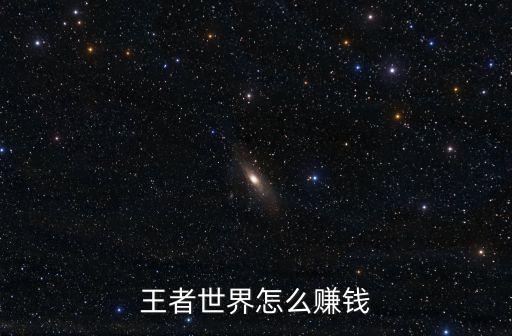王者世界怎么賺錢
