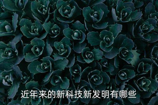 近年來的新科技新發(fā)明有哪些