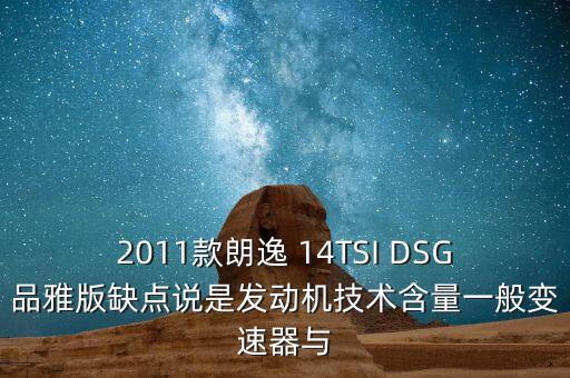 新款上市汽車出現(xiàn)技術(shù)缺陷怎么辦，2011款朗逸 14TSI DSG品雅版缺點(diǎn)說(shuō)是發(fā)動(dòng)機(jī)技術(shù)含量一般變速器與