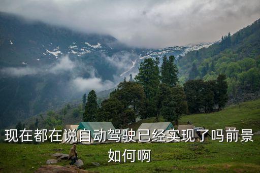 現(xiàn)在都在說自動駕駛已經(jīng)實現(xiàn)了嗎前景如何啊