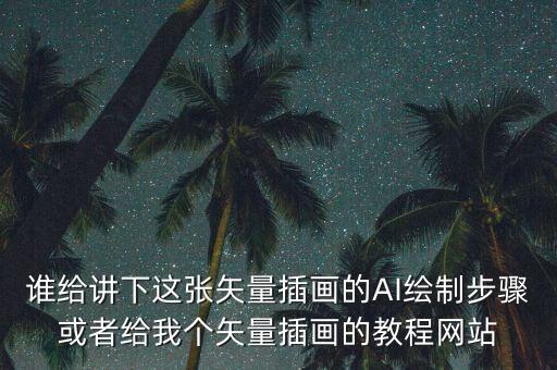 誰給講下這張矢量插畫的AI繪制步驟或者給我個矢量插畫的教程網(wǎng)站