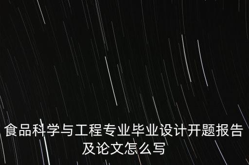 食品科學(xué)與工程專業(yè)畢業(yè)設(shè)計(jì)開題報(bào)告及論文怎么寫