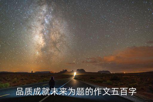 品質(zhì)成就未來為題的作文五百字