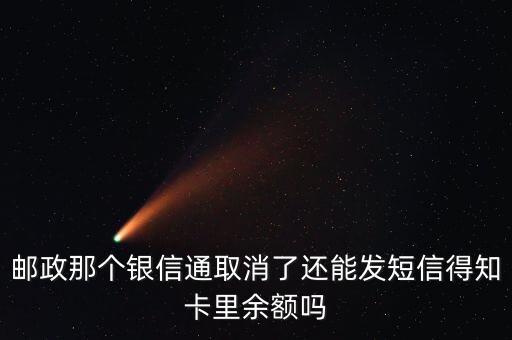 郵政那個(gè)銀信通取消了還能發(fā)短信得知卡里余額嗎