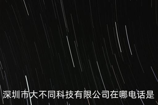 深圳市大不同科技有限公司在哪電話是