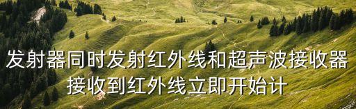 發(fā)射器同時(shí)發(fā)射紅外線和超聲波接收器接收到紅外線立即開(kāi)始計(jì)