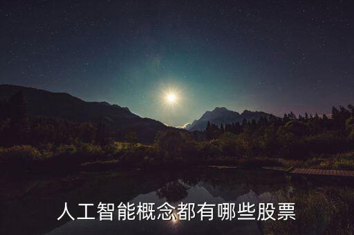 人工智能軟件概念股，人工智能概念都有哪些股票