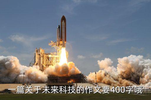 寫關(guān)于未來科技的作文，一篇關(guān)于未來科技的作文要400字哦