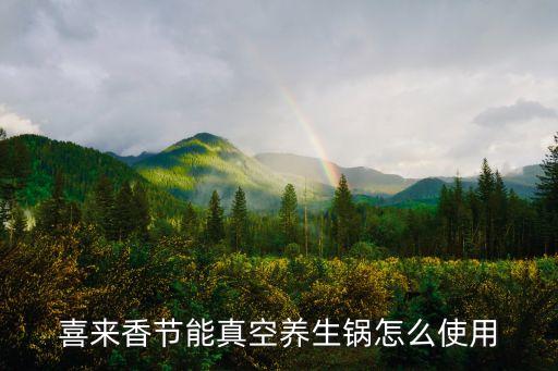 喜來香節(jié)能真空養(yǎng)生鍋怎么使用