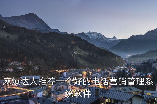 麻煩達(dá)人推薦一個好的電話營銷管理系統(tǒng)軟件