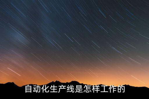 自動化生產線是怎樣工作的