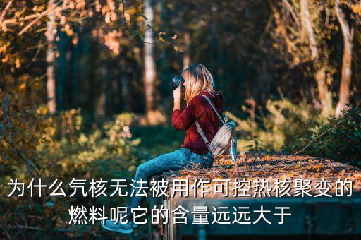 為什么氕核無法被用作可控?zé)岷司圩兊娜剂夏厮暮窟h(yuǎn)遠(yuǎn)大于