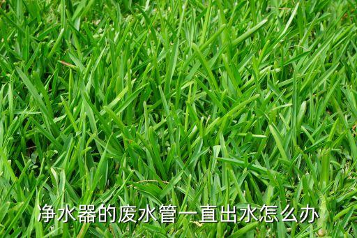 凈水器的廢水管一直出水怎么辦