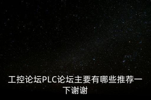 工控論壇PLC論壇主要有哪些推薦一下謝謝