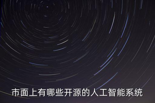 市面上有哪些開源的人工智能系統(tǒng)