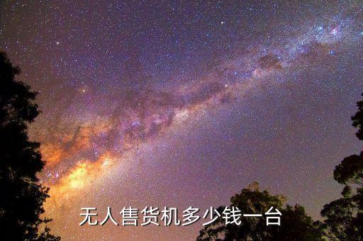 無(wú)人售貨機(jī)多少錢一臺(tái)