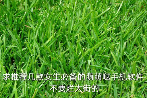 求推薦幾款女生必備的萌萌噠手機(jī)軟件 不要爛大街的
