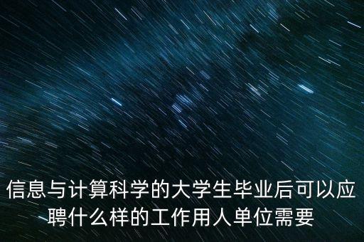 信息與計算科學(xué)的大學(xué)生畢業(yè)后可以應(yīng)聘什么樣的工作用人單位需要