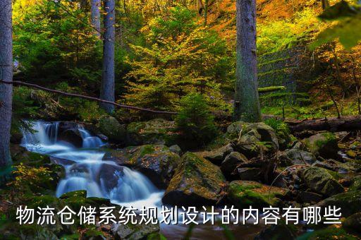 物流倉儲規(guī)劃方案設計，物流倉儲系統(tǒng)規(guī)劃設計的內容有哪些