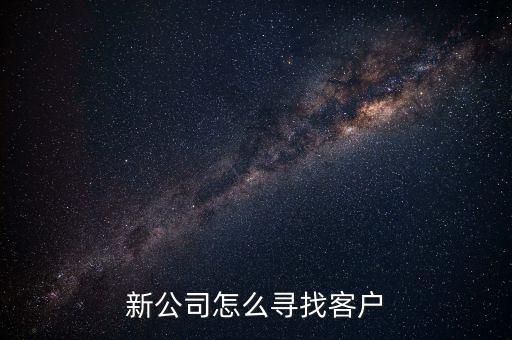 新公司怎么尋找客戶