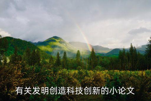有關(guān)發(fā)明創(chuàng)造科技創(chuàng)新的小論文