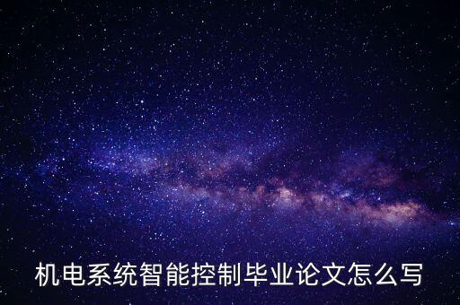 機電系統(tǒng)智能控制畢業(yè)論文怎么寫