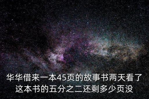 華華借來一本45頁的故事書兩天看了這本書的五分之二還剩多少頁沒