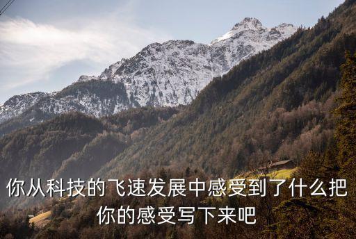 突破科技引領(lǐng)未來(lái)心得體會(huì)，你從科技的飛速發(fā)展中感受到了什么把你的感受寫(xiě)下來(lái)吧