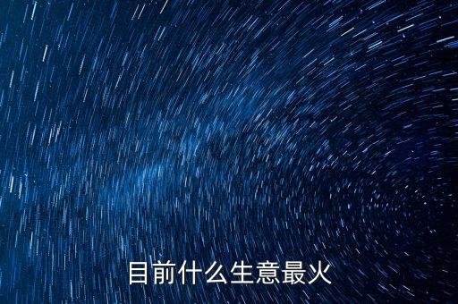 目前什么生意最火
