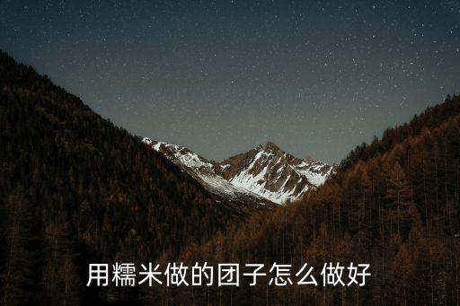 用糯米做的團(tuán)子怎么做好