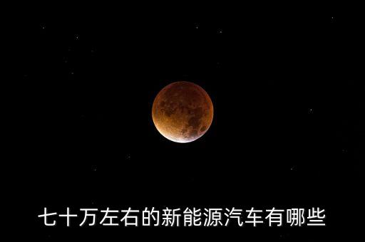 7萬純電動車，5萬到7萬現(xiàn)在買什么電動汽車
