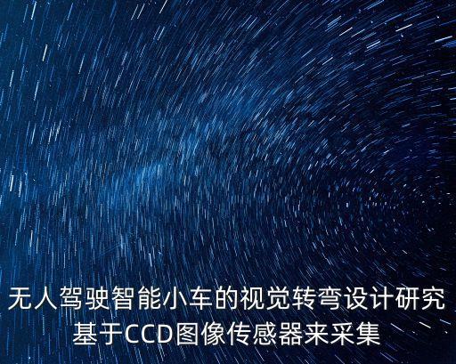無人駕駛智能小車的視覺轉(zhuǎn)彎設(shè)計研究基于CCD圖像傳感器來采集