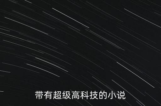 科技霸主 小說，帶有超級高科技的小說