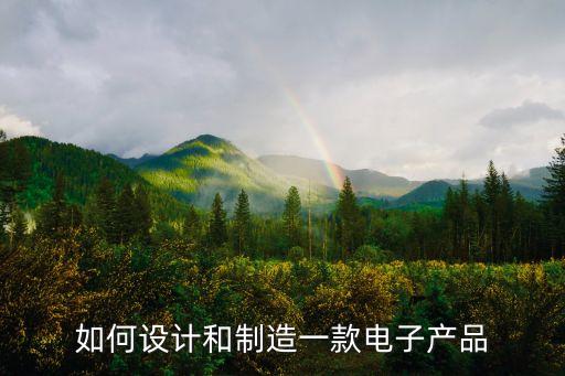 智能產(chǎn)品創(chuàng)意設(shè)計與制作，如何設(shè)計和制造一款電子產(chǎn)品